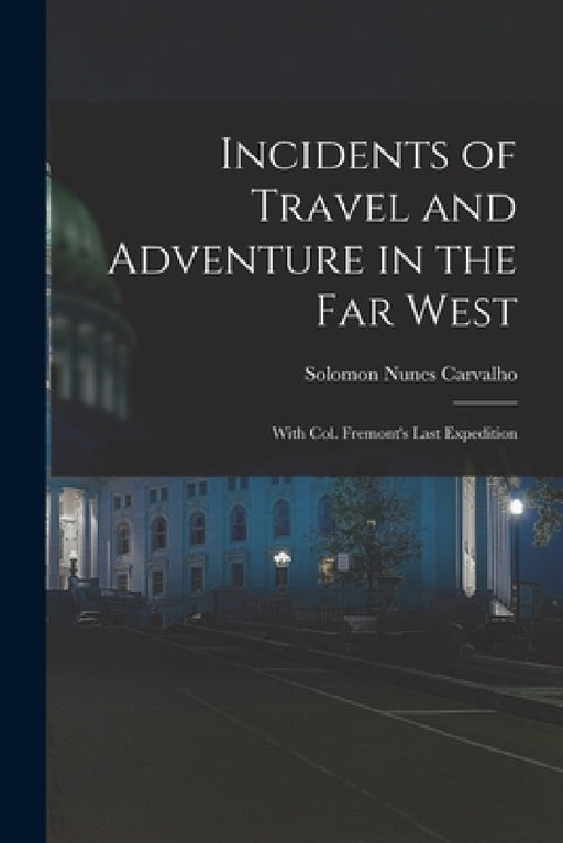 Incidents of Travel and Adventure in the Far West; With Col. Fremont's Last Expedition by Solomon Nunes Carvalho