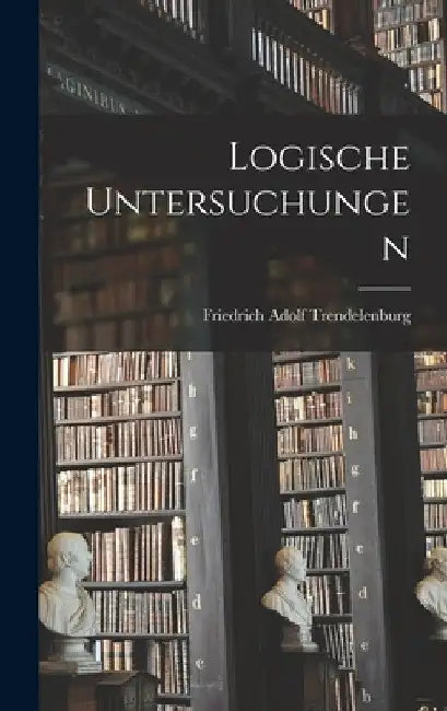 Logische Untersuchungen by Friedrich Adolf Trendelenburg