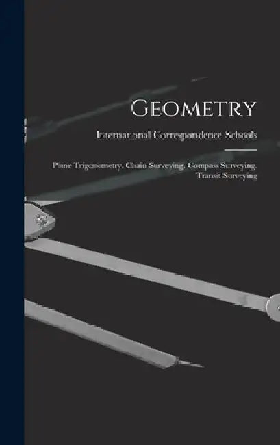 Geometry: Plane Trigonometry. Chain Surveying. Compass Surveying. Transit Surveying by International Correspondence Schools