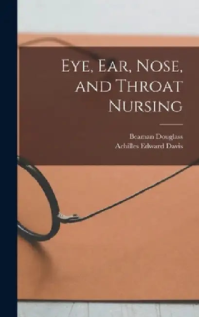 Eye, Ear, Nose, and Throat Nursing by Achilles Edward Davis