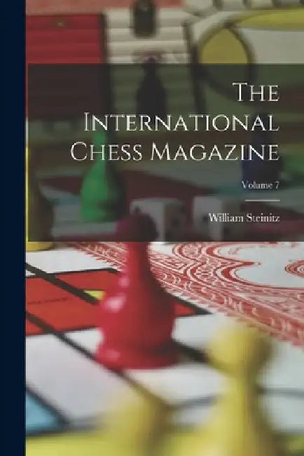 The International Chess Magazine; Volume 7 by William Steinitz