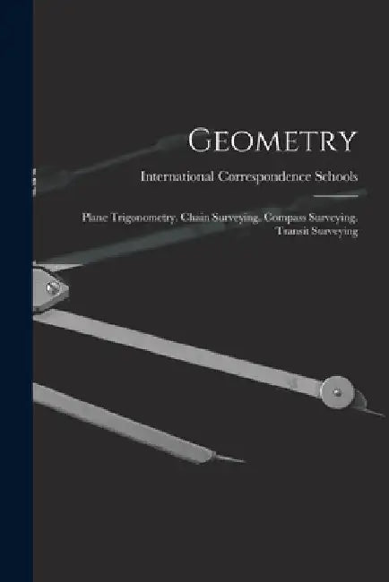 Geometry: Plane Trigonometry. Chain Surveying. Compass Surveying. Transit Surveying by International Correspondence Schools