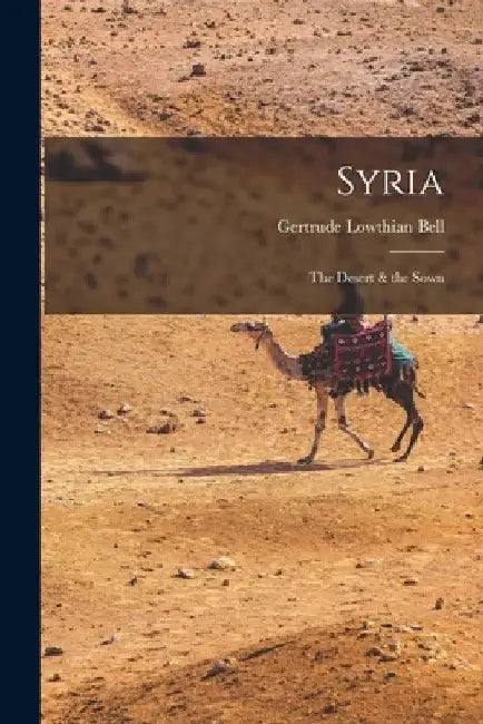 Syria: The Desert & the Sown by Gertrude Lowthian Bell