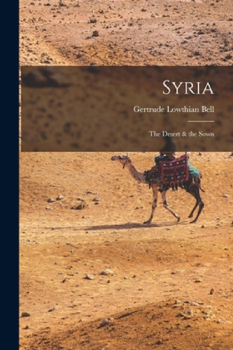 Syria: The Desert & the Sown by Gertrude Lowthian Bell
