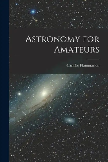 Astronomy for Amateurs by Camille Flammarion