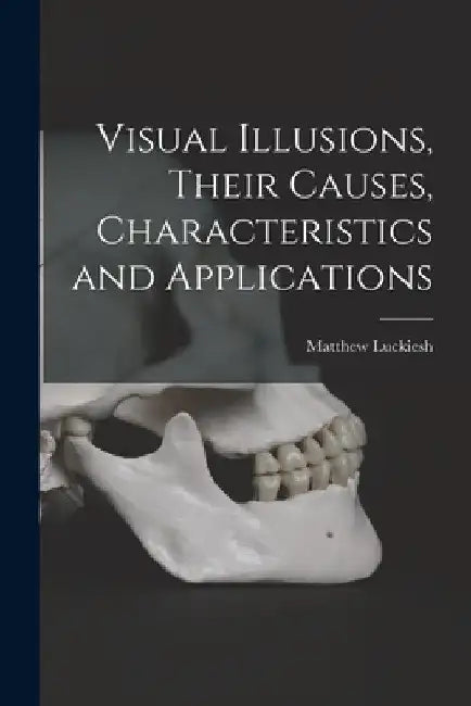Visual Illusions, Their Causes, Characteristics and Applications by Matthew Luckiesh