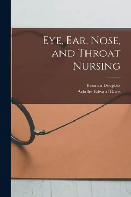 Eye, Ear, Nose, and Throat Nursing by Achilles Edward Davis