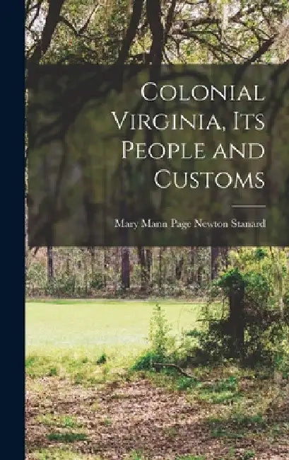 Colonial Virginia, its People and Customs by Mary Mann Page Newton Stanard