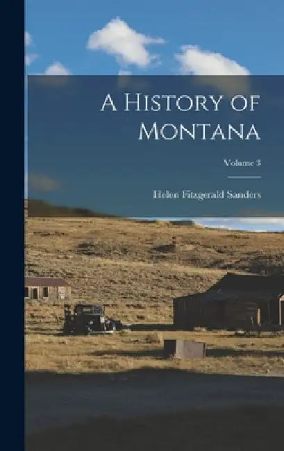 A History of Montana; Volume 3 by Helen Fitzgerald Sanders