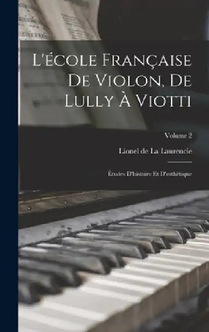L'école française de violon, de Lully à Viotti; études d'histoire et d'esthétique; Volume 2 by Lionel De 1861-1933 La Laurencie