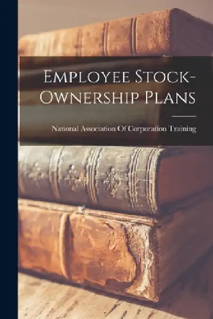 Employee Stock-ownership Plans by National Association of Corporation T