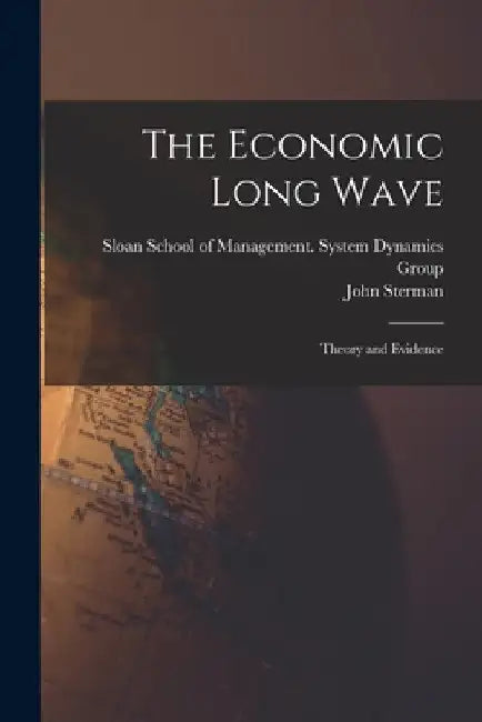 The Economic Long Wave: Theory and Evidence by John Sterman