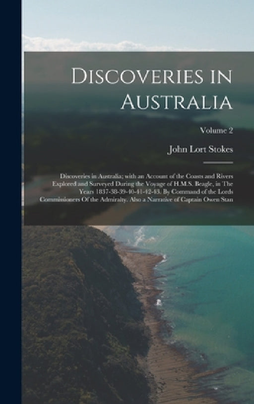 Discoveries in Australia: Discoveries in Australia; with an Account of the Coasts and Rivers Explored and Surveyed During the Voyage of H.M.S. B by John Lort Stokes