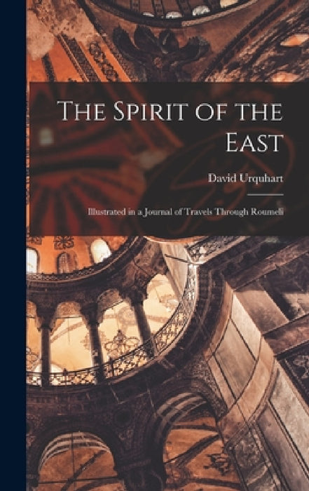 The Spirit of the East: Illustrated in a Journal of Travels Through Roumeli by David Urquhart
