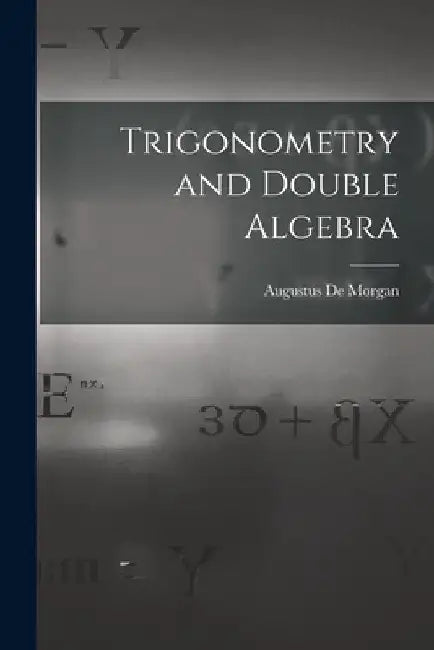 Trigonometry and Double Algebra by Augustus De Morgan