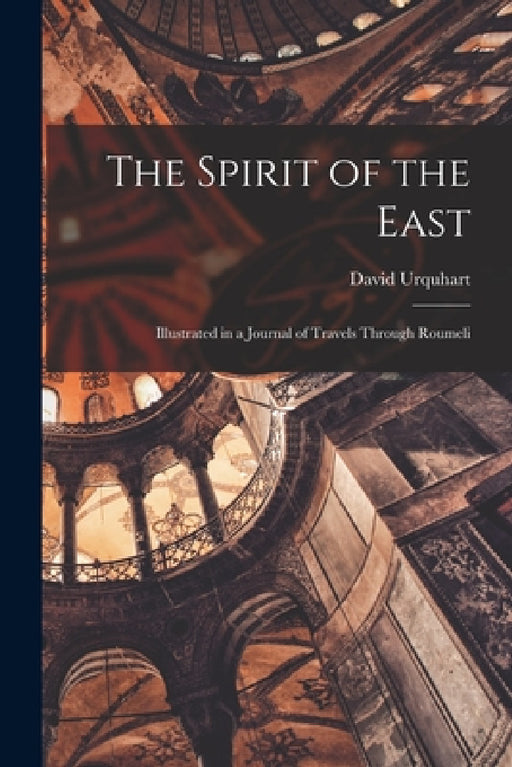 The Spirit of the East: Illustrated in a Journal of Travels Through Roumeli by David Urquhart
