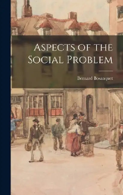 Aspects of the Social Problem by Bernard Bosanquet