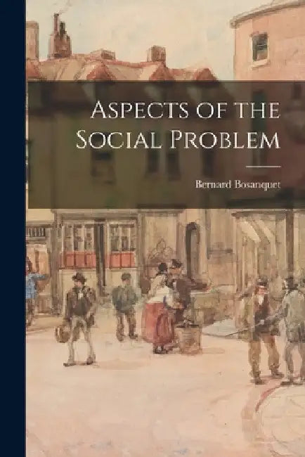 Aspects of the Social Problem by Bernard Bosanquet