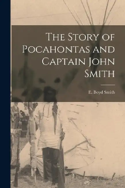 The Story of Pocahontas and Captain John Smith by E. Boyd Smith
