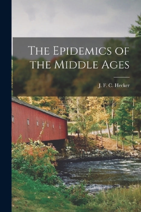 The Epidemics of the Middle Ages by J. F. C. Hecker