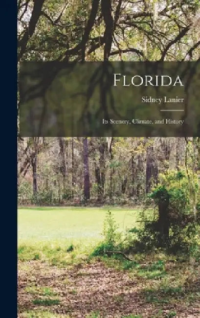 Florida: Its Scenery, Climate, and History by Sidney Lanier