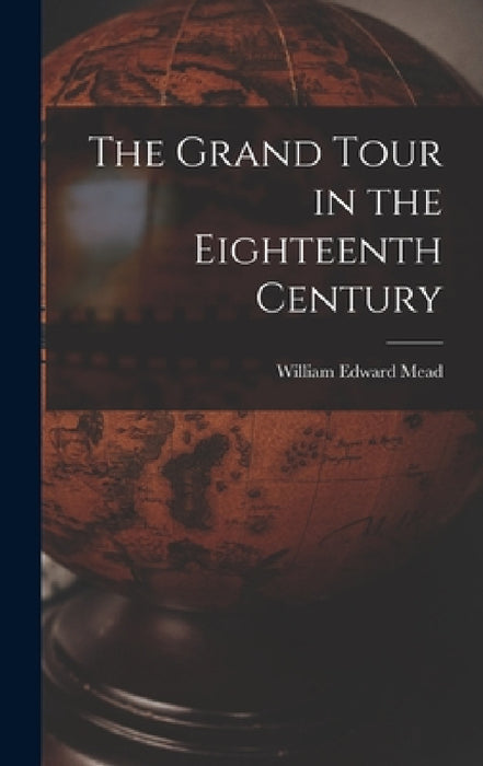 The Grand Tour in the Eighteenth Century by William Edward Mead