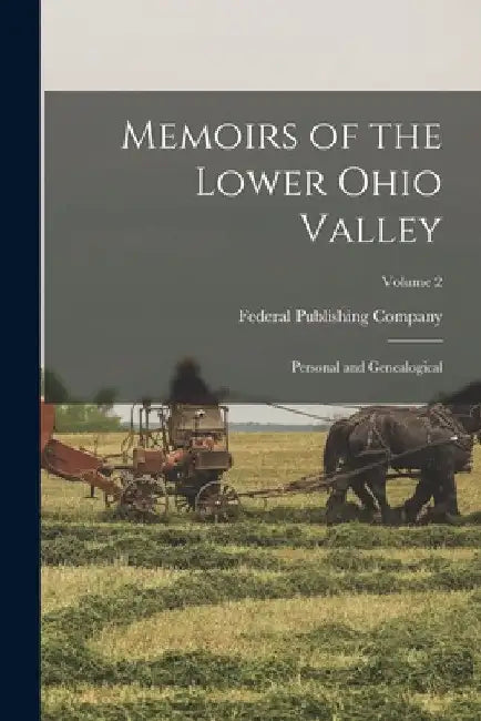 Memoirs of the Lower Ohio Valley: Personal and Genealogical; Volume 2 by Federal Publishing Company