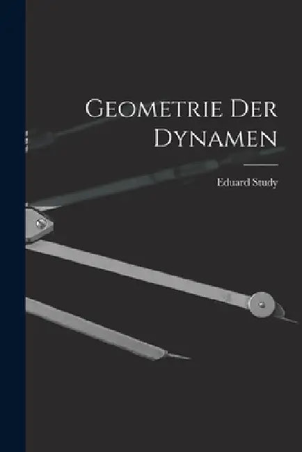 Geometrie Der Dynamen by Eduard Study
