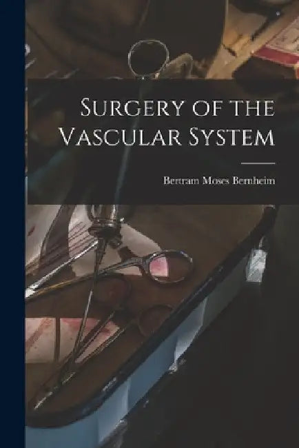Surgery of the Vascular System by Bertram Moses Bernheim