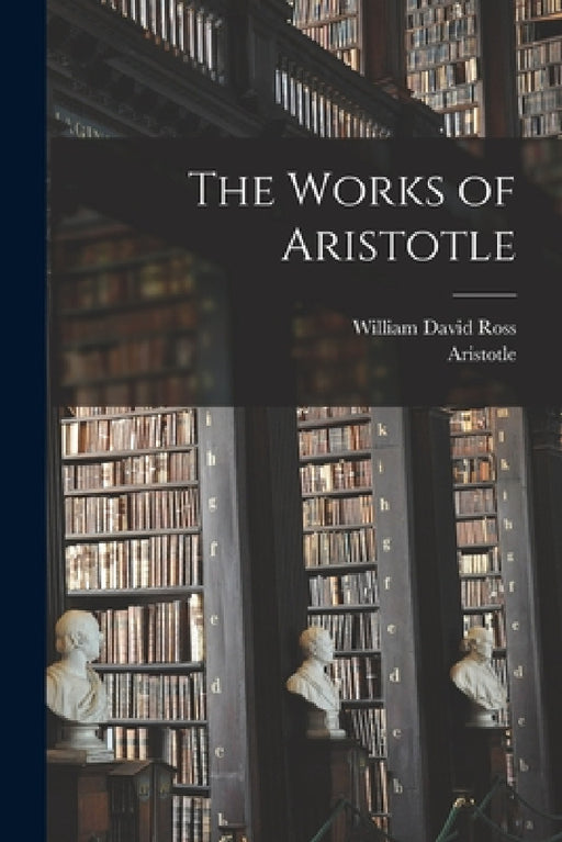 The Works of Aristotle by Aristotle, William David Ross