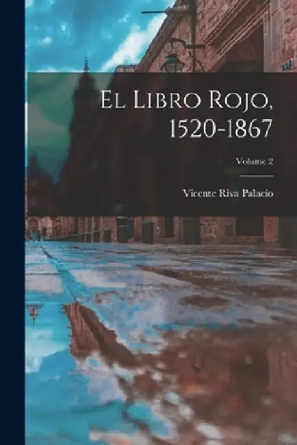 El Libro Rojo, 1520-1867; Volume 2 by Vicente Riva Palacio