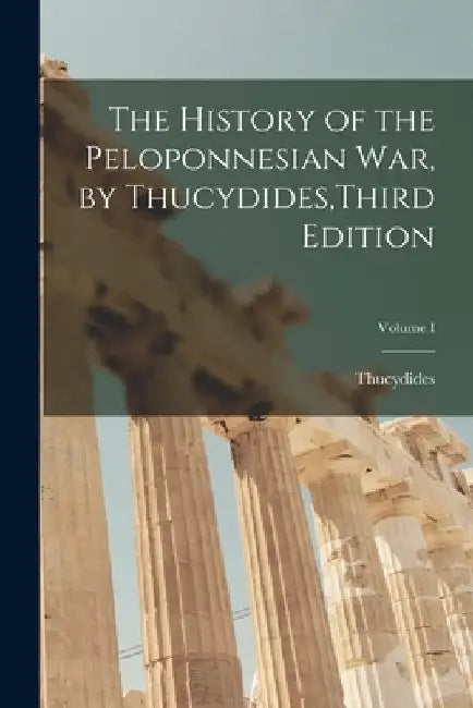 The History of the Peloponnesian War, by Thucydides, Third Edition; Volume I by Thucydides