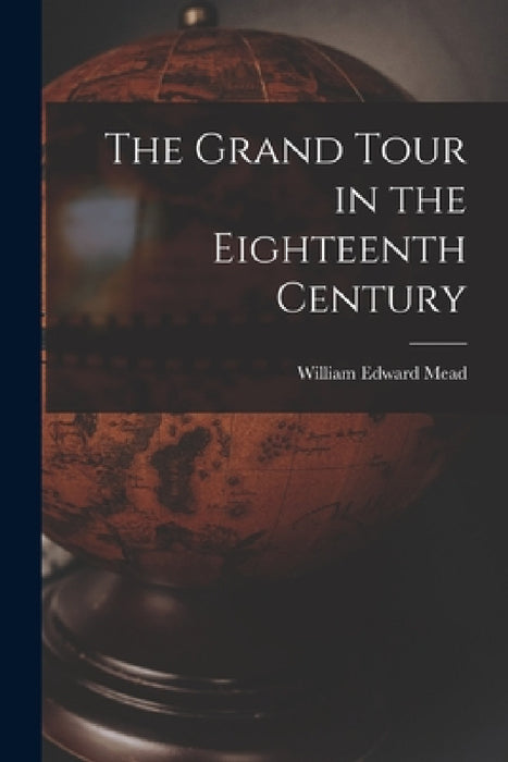 The Grand Tour in the Eighteenth Century by William Edward Mead