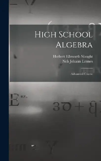 High School Algebra: Advanced Course by Nels Johann Lennes
