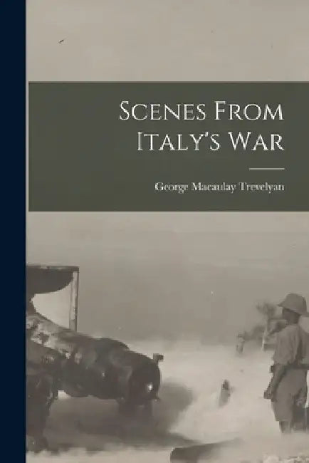 Scenes From Italy's War by George Macaulay Trevelyan