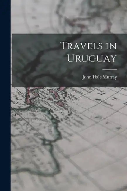 Travels in Uruguay by John Hale Murray