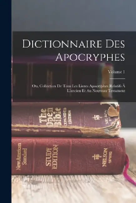 Dictionnaire Des Apocryphes: Ou, Collection De Tous Les Livres Apocryphes Relatifs À L'ancien Et Au Nouveau Testament; Volume 1 by Anonymous