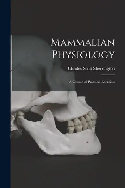 Mammalian Physiology: A Course of Practical Exercises by Charles Scott Sherrington