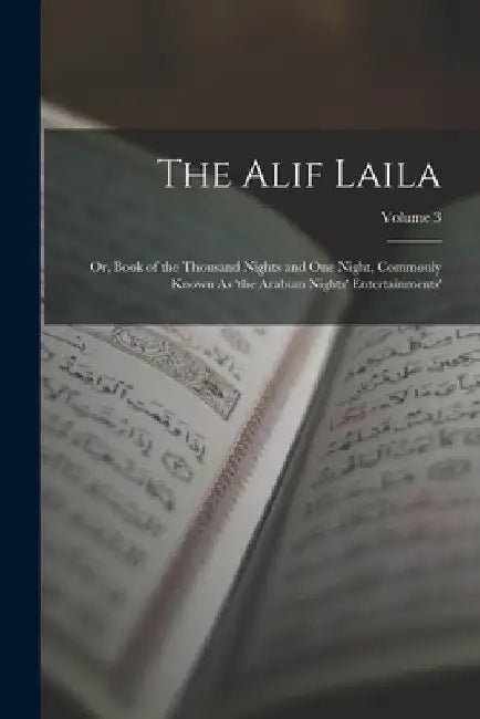 The Alif Laila: Or, Book of the Thousand Nights and One Night, Commonly Known As 'the Arabian Nights' Entertainments'; Volume 3 by Anonymous