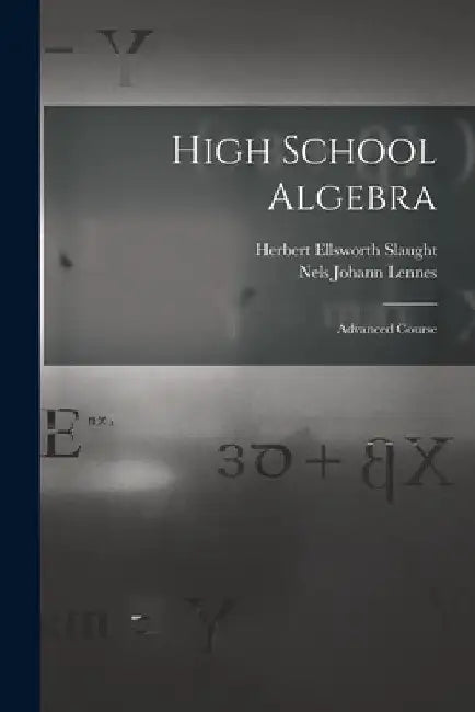 High School Algebra: Advanced Course by Nels Johann Lennes