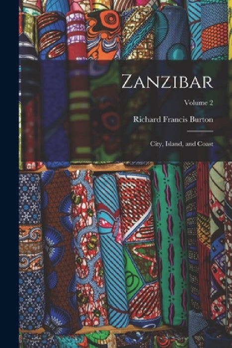 Zanzibar: City, Island, and Coast; Volume 2 by Richard Francis Burton