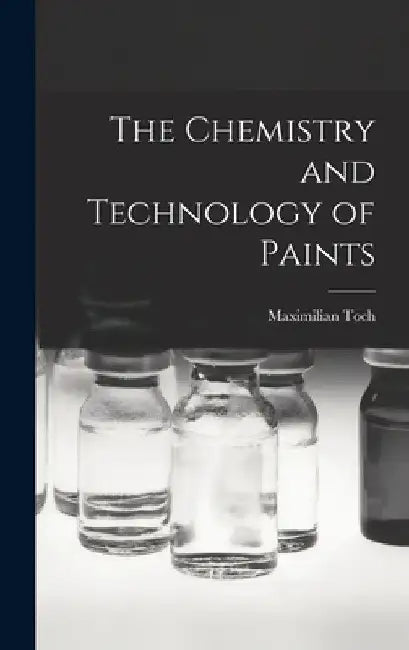 The Chemistry and Technology of Paints by Maximilian Toch