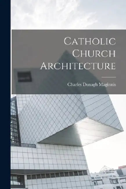 Catholic Church Architecture by Charles Donagh Maginnis