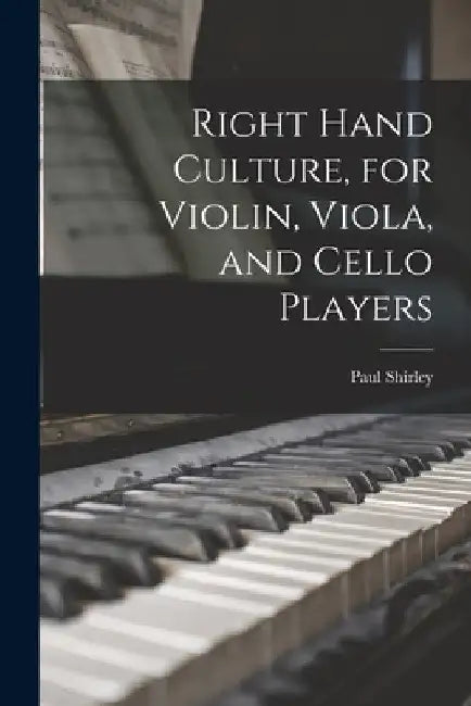 Right Hand Culture, for Violin, Viola, and Cello Players by Paul Shirley