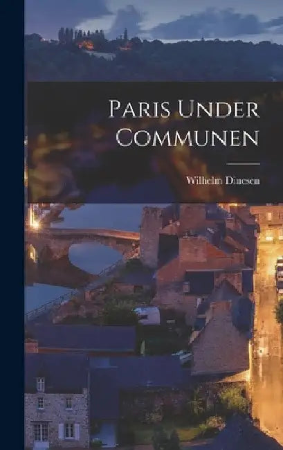 Paris Under Communen by Dinesen Wilhelm 1845-1895