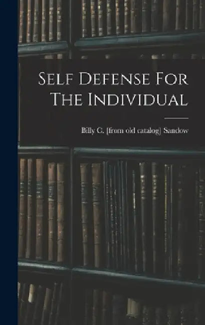 Self Defense For The Individual by Billy C. [From Old Catalog] Sandow