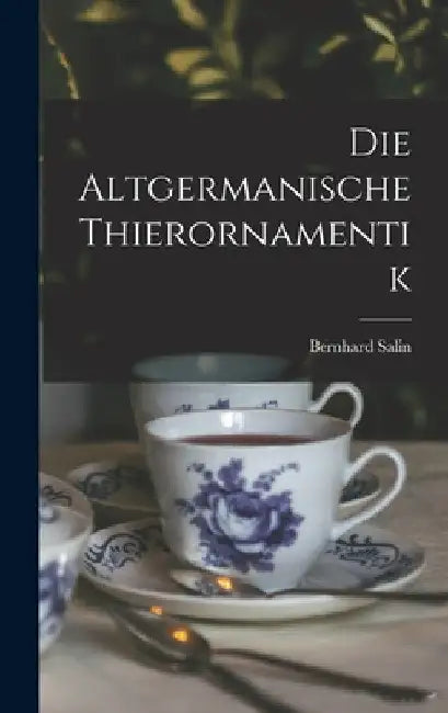 Die Altgermanische Thierornamentik by Bernhard Salin