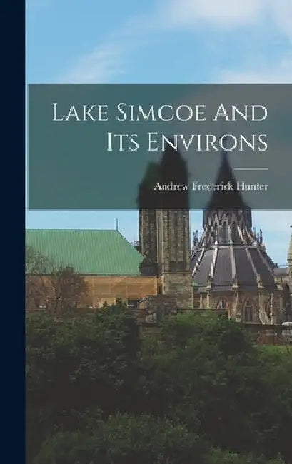 Lake Simcoe And Its Environs by Andrew Frederick Hunter
