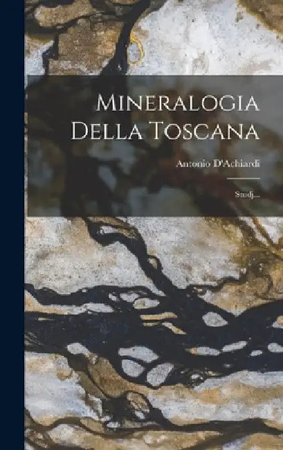 Mineralogia Della Toscana: Studj... by Antonio D'Achiardi