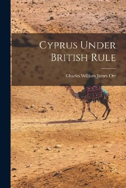 Cyprus Under British Rule by Charles William James Orr